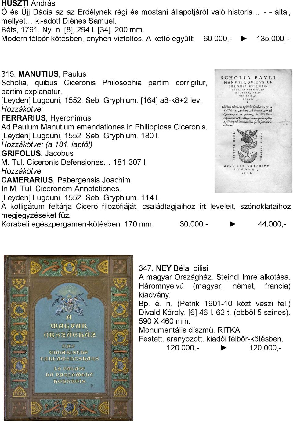 Seb. Gryphium. [164] a8-k8+2 lev. Hozzákötve: FERRARIUS, Hyeronimus Ad Paulum Manutium emendationes in Philippicas Ciceronis. [Leyden] Lugduni, 1552. Seb. Gryphium. 180 l. Hozzákötve: (a 181.
