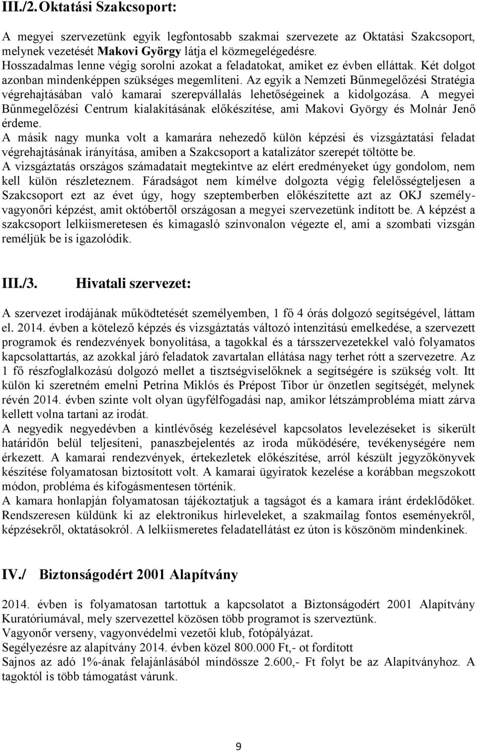 Az egyik a Nemzeti Bűnmegelőzési Stratégia végrehajtásában való kamarai szerepvállalás lehetőségeinek a kidolgozása.