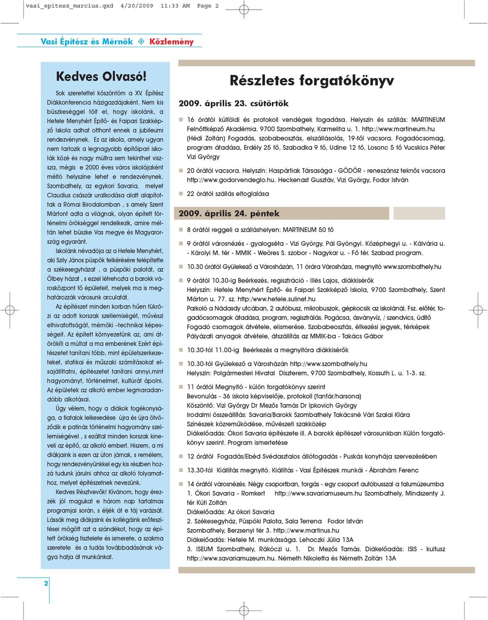 Ez az iskola, amely ugyan nem tartozik a legnagyobb építõipari iskolák közé és nagy múltra sem tekinthet viszsza, mégis e 2000 éves város iskolájaként méltó helyszíne lehet e rendezvénynek.