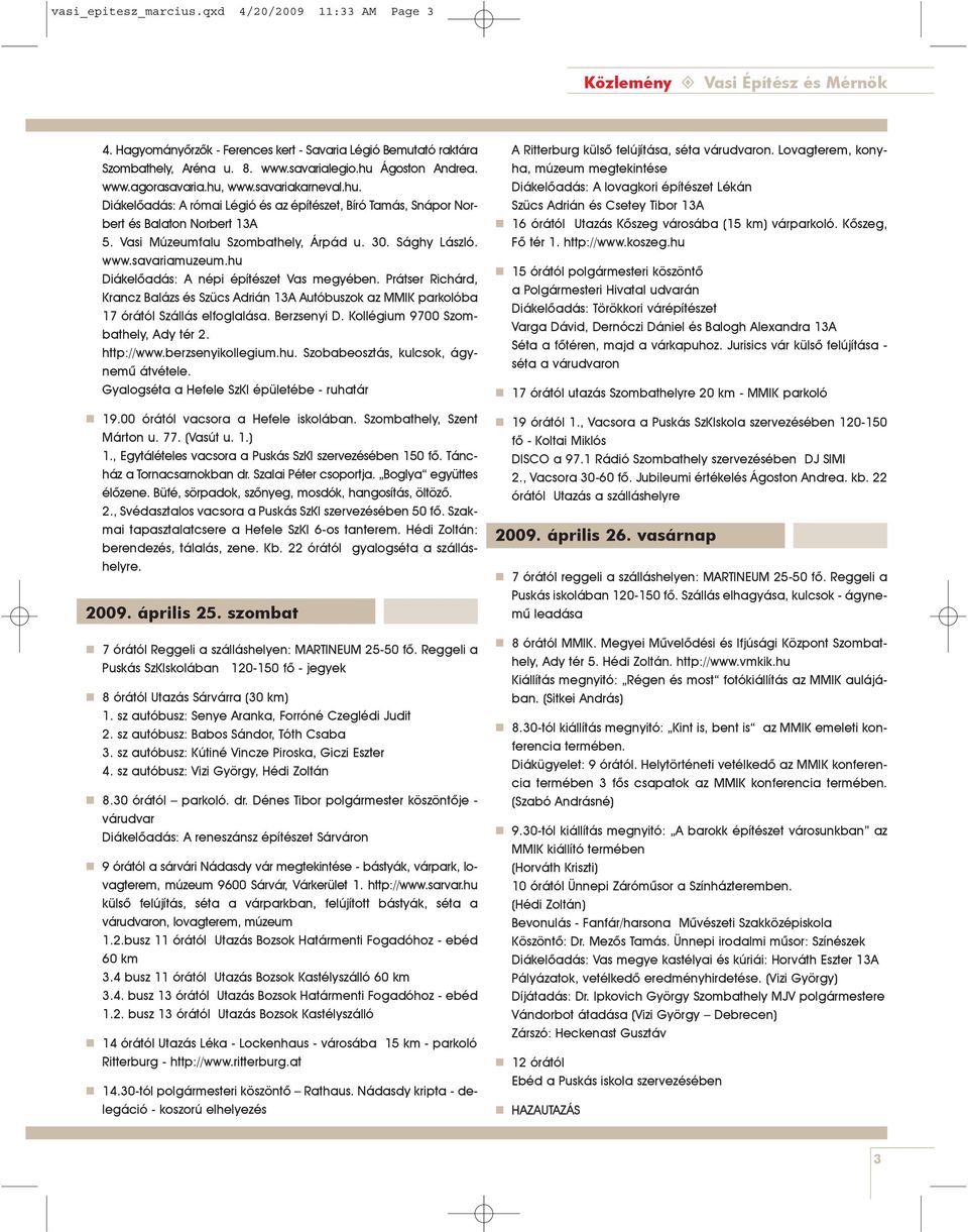 30. Sághy László. www.savariamuzeum.hu Diákelõadás: A népi építészet Vas megyében. Prátser Richárd, Krancz Balázs és Szücs Adrián 13A Autóbuszok az MMIK parkolóba 17 órától Szállás elfoglalása.