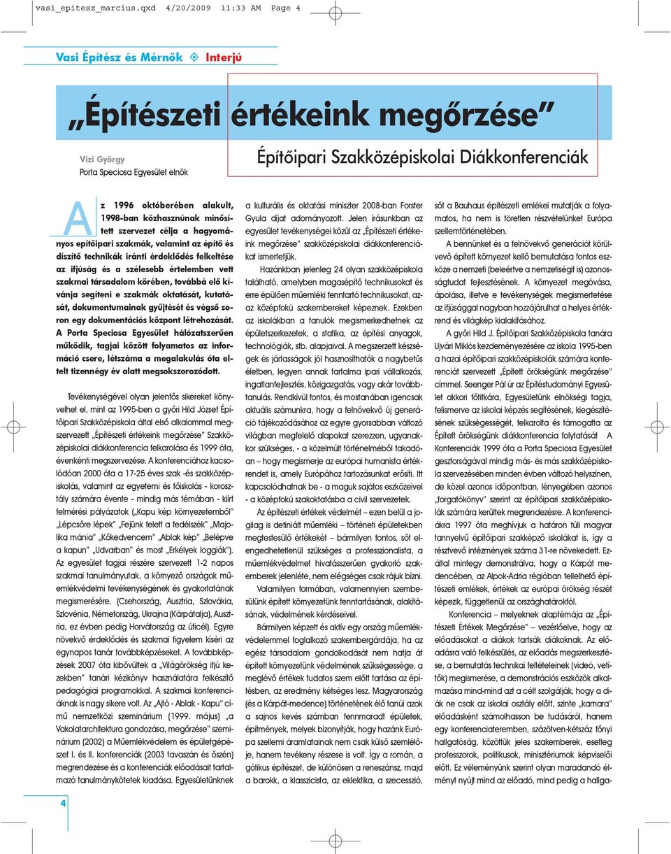 októberében alakult, 1998-ban közhasznúnak minõsített szervezet célja a hagyományos építõipari szakmák, valamint az építõ és díszítõ technikák iránti érdeklõdés felkeltése az ifjúság és a szélesebb