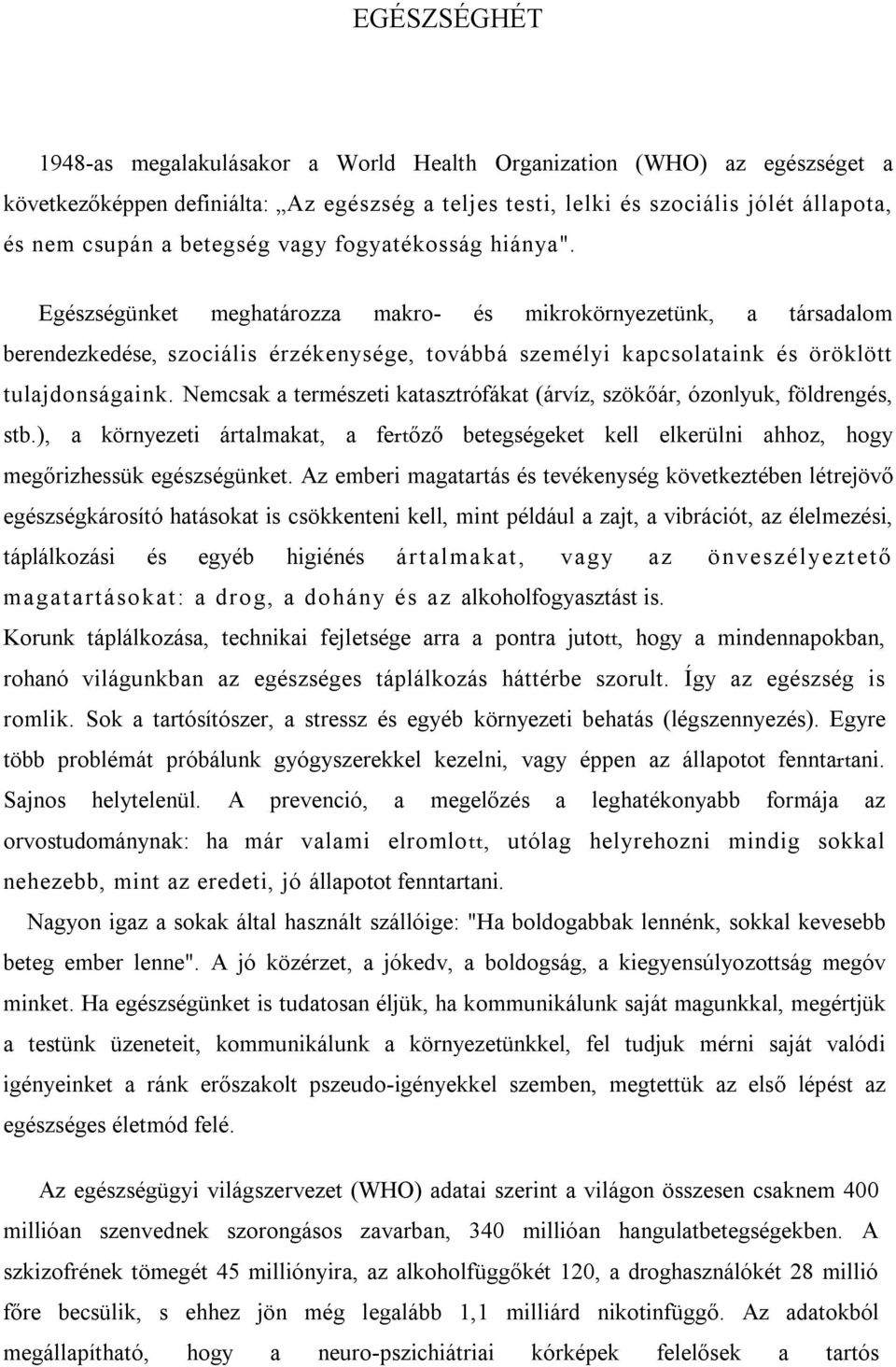 Egészségünket meghatározza makro- és mikrokörnyezetünk, a társadalom berendezkedése, szociális érzékenysége, továbbá személyi kapcsolataink és öröklött tulajdonságaink.