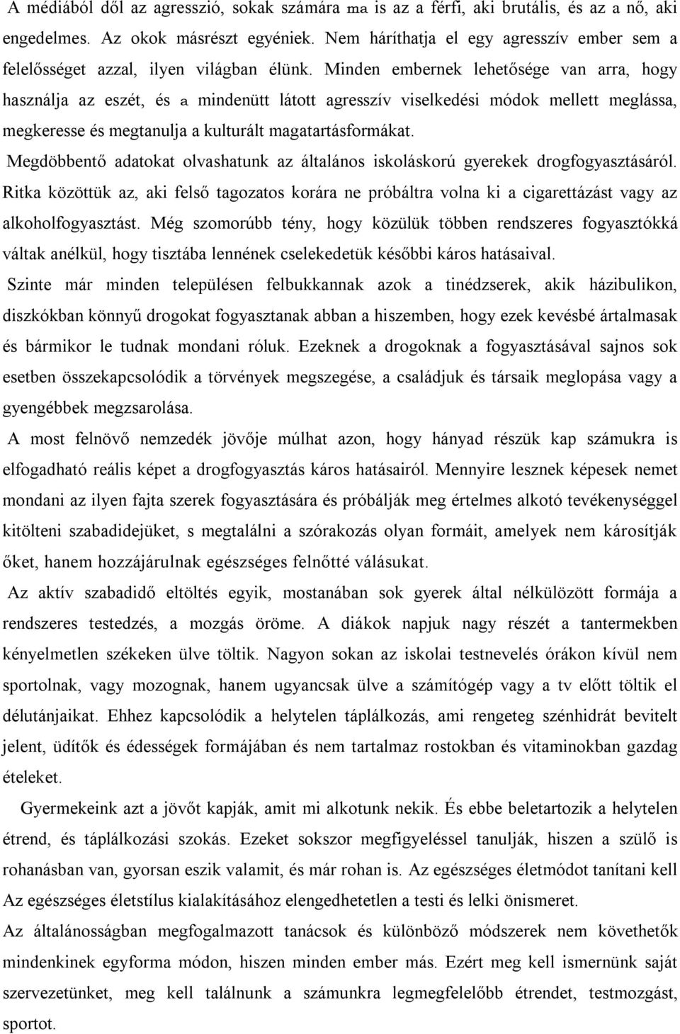 Minden embernek lehetősége van arra, hogy használja az eszét, és a mindenütt látott agresszív viselkedési módok mellett meglássa, megkeresse és megtanulja a kulturált magatartásformákat.