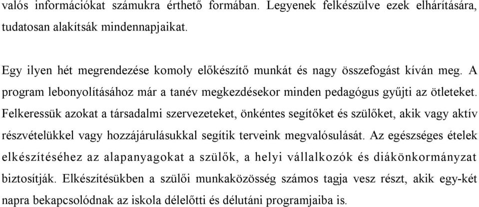 Felkeressük azokat a társadalmi szervezeteket, önkéntes segítőket és szülőket, akik vagy aktív részvételükkel vagy hozzájárulásukkal segítik terveink megvalósulását.