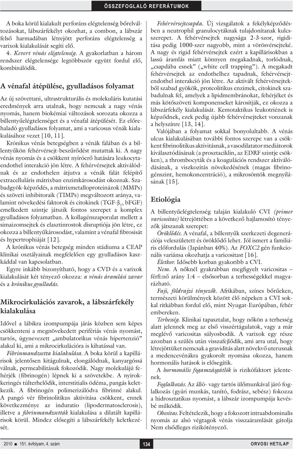 A vénafal átépülése, gyulladásos folyamat Az új szövettani, ultrastrukturális és molekuláris kutatási eredmények arra utalnak, hogy nemcsak a nagy vénás nyomás, hanem biokémiai változások sorozata