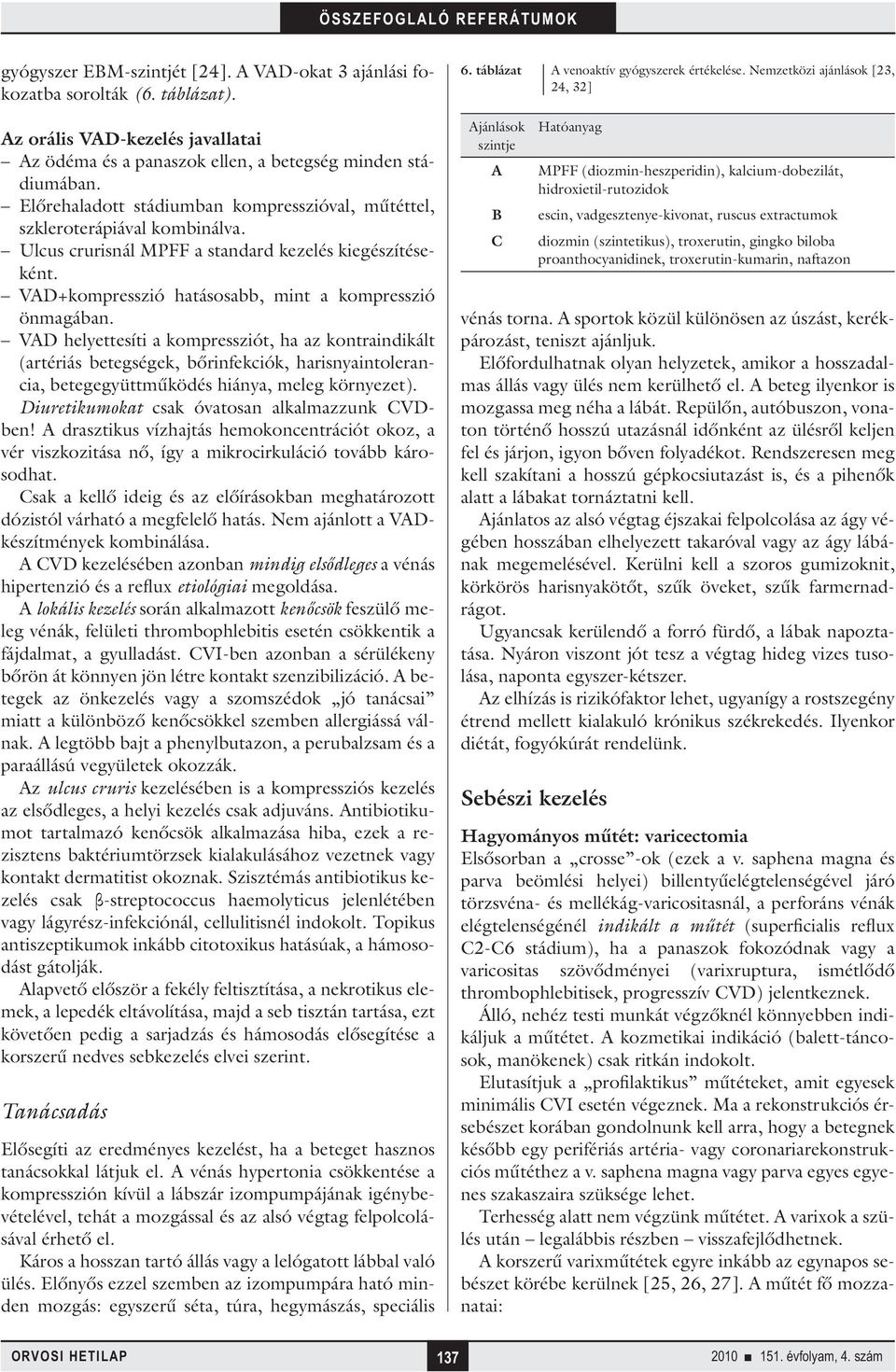 VAD helyettesíti a kompressziót, ha az kontraindikált (artériás betegségek, bőrinfekciók, harisnyaintolerancia, betegegyüttműködés hiánya, meleg környezet).