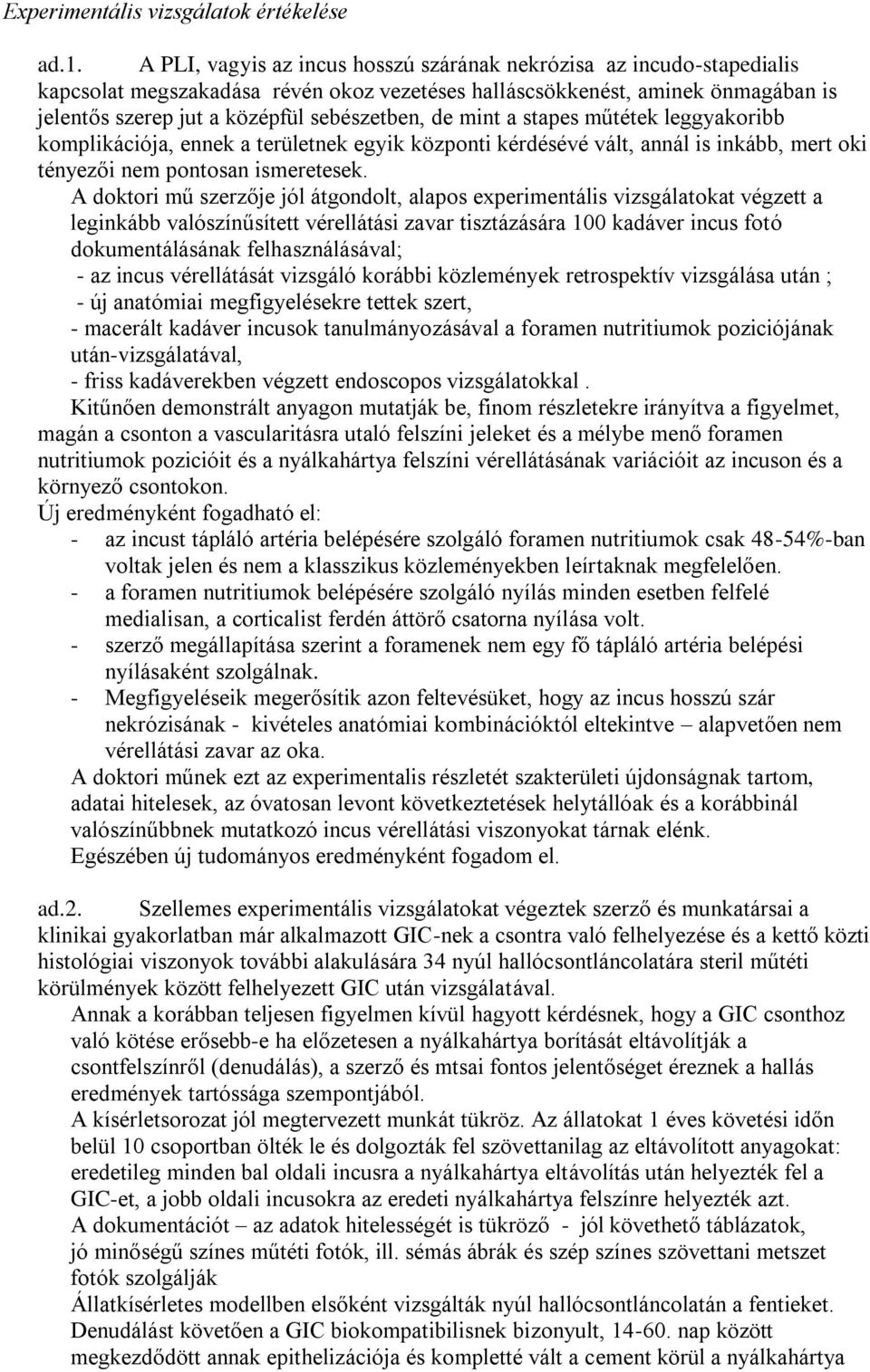 mint a stapes műtétek leggyakoribb komplikációja, ennek a területnek egyik központi kérdésévé vált, annál is inkább, mert oki tényezői nem pontosan ismeretesek.