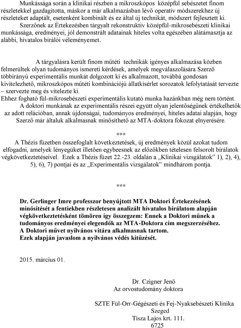 Szerzőnek az Értekezésben tárgyalt rekonstruktiv középfül-mikrosebészeti klinikai munkássága, eredményei, jól demonstrált adatainak hiteles volta egészében alátámasztja az alábbi, hivatalos bírálói