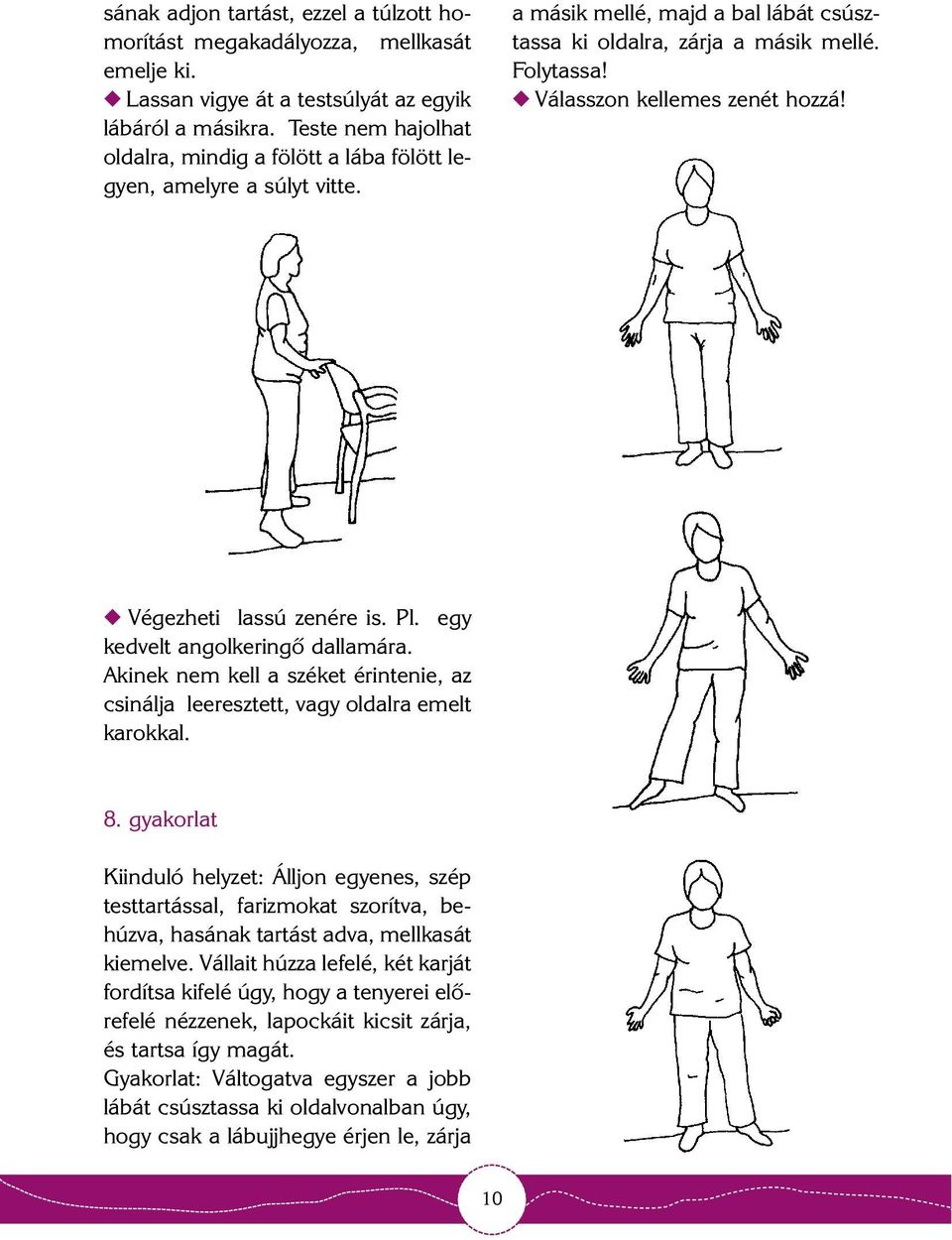 Válasszon kellemes zenét hozzá! Végezheti lassú zenére is. Pl. egy kedvelt angolkeringõ dallamára. Akinek nem kell a széket érintenie, az csinálja leeresztett, vagy oldalra emelt karokkal. 8.