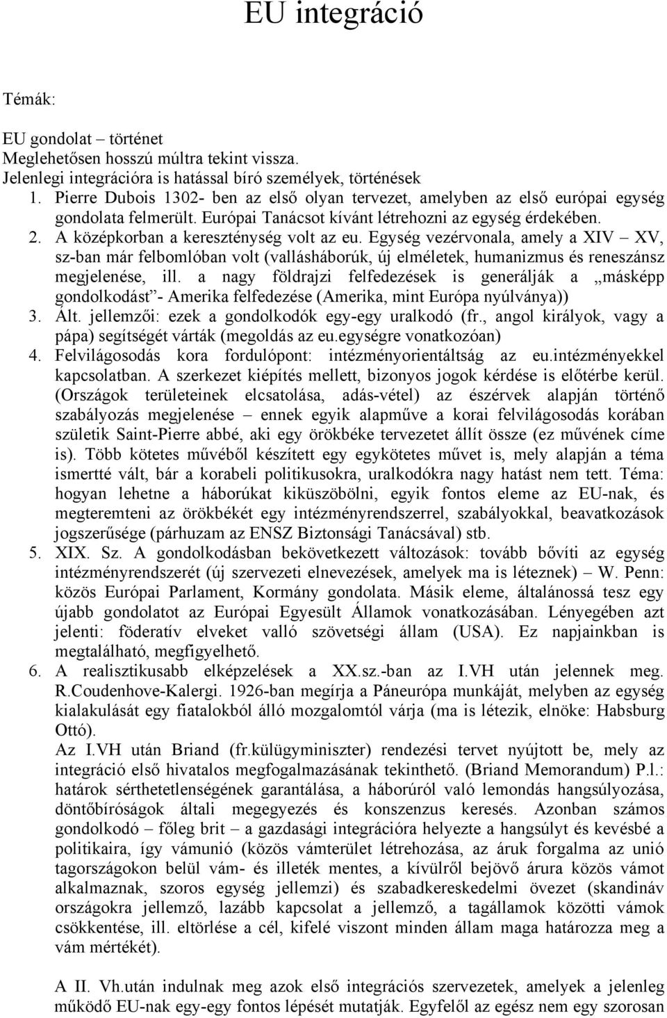 A középkorban a kereszténység volt az eu. Egység vezérvonala, amely a XIV XV, sz-ban már felbomlóban volt (vallásháborúk, új elméletek, humanizmus és reneszánsz megjelenése, ill.