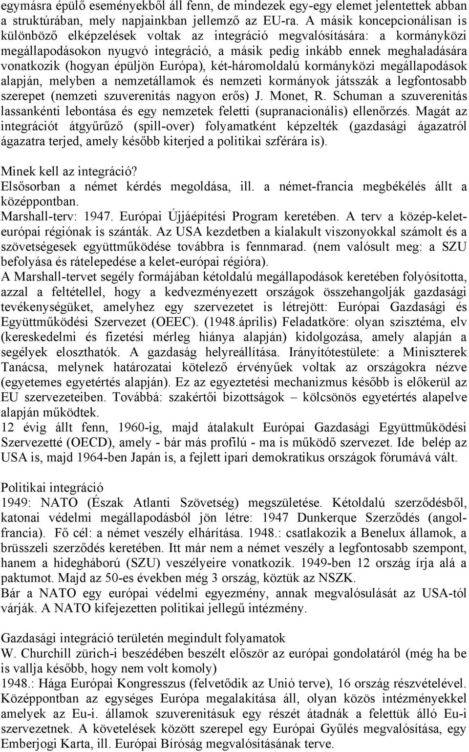 épüljön Európa), két-háromoldalú kormányközi megállapodások alapján, melyben a nemzetállamok és nemzeti kormányok játsszák a legfontosabb szerepet (nemzeti szuverenitás nagyon erős) J. Monet, R.