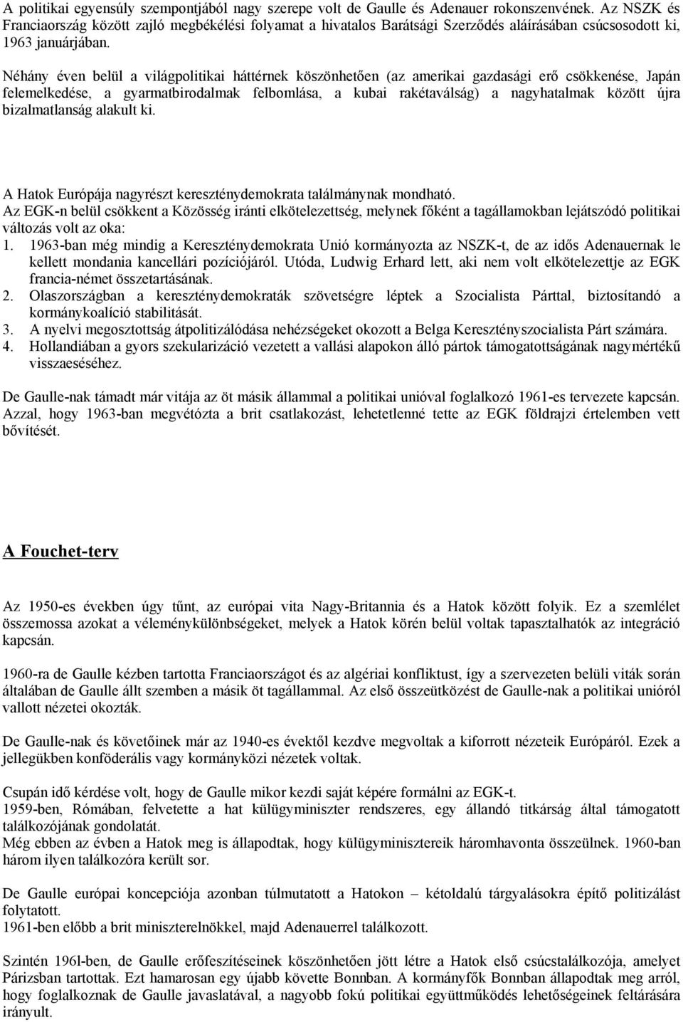 Néhány éven belül a világpolitikai háttérnek köszönhetően (az amerikai gazdasági erő csökkenése, Japán felemelkedése, a gyarmatbirodalmak felbomlása, a kubai rakétaválság) a nagyhatalmak között újra