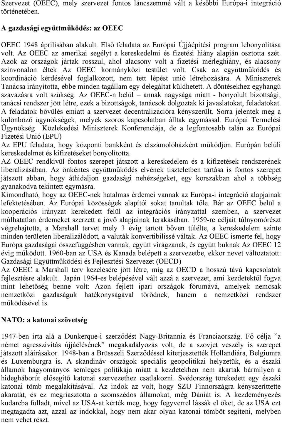 Azok az országok jártak rosszul, ahol alacsony volt a fizetési mérleghiány, és alacsony színvonalon éltek Az OEEC kormányközi testület volt.