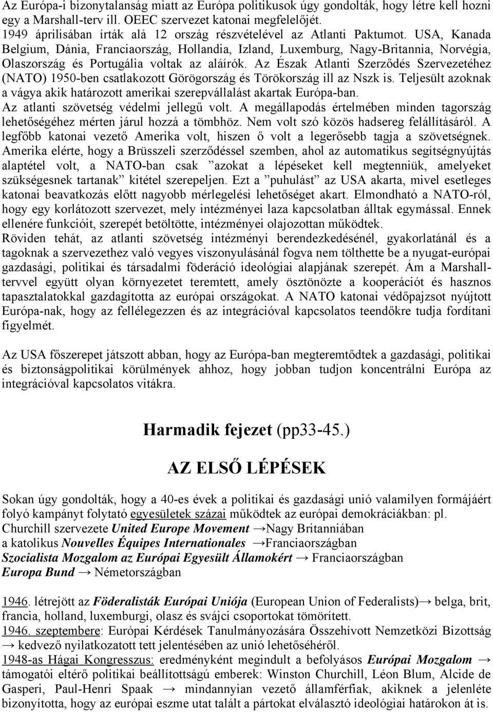 USA, Kanada Belgium, Dánia, Franciaország, Hollandia, Izland, Luxemburg, Nagy-Britannia, Norvégia, Olaszország és Portugália voltak az aláírók.