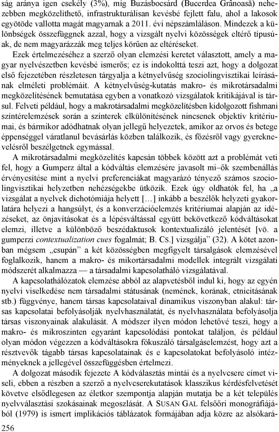 Ezek értelmezéséhez a szerző olyan elemzési keretet választott, amely a magyar nyelvészetben kevésbé ismerős; ez is indokolttá teszi azt, hogy a dolgozat első fejezetében részletesen tárgyalja a