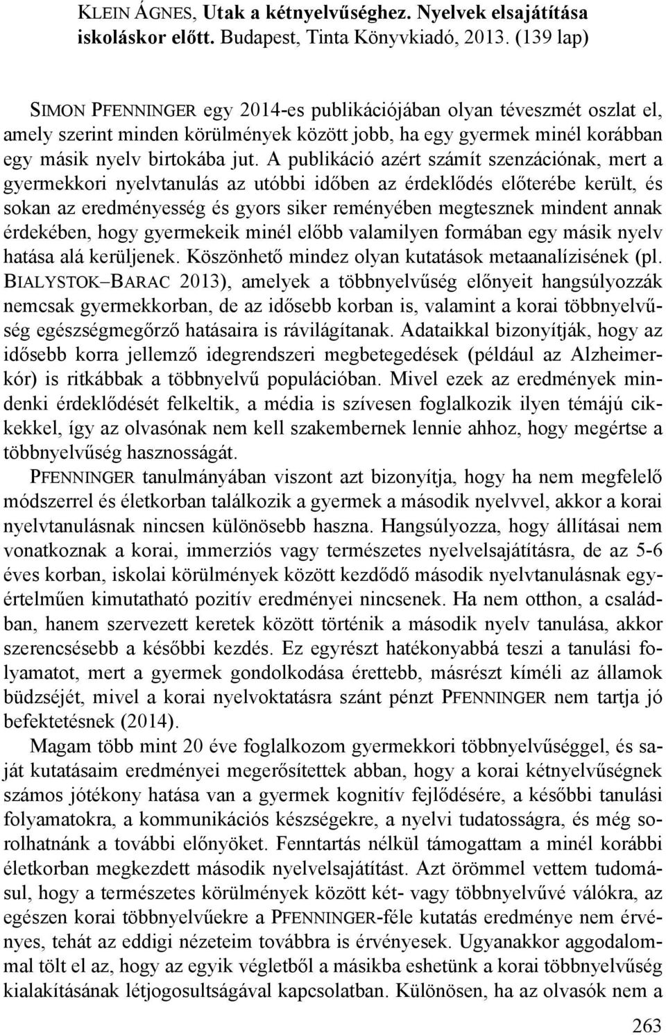 A publikáció azért számít szenzációnak, mert a gyermekkori nyelvtanulás az utóbbi időben az érdeklődés előterébe került, és sokan az eredményesség és gyors siker reményében megtesznek mindent annak