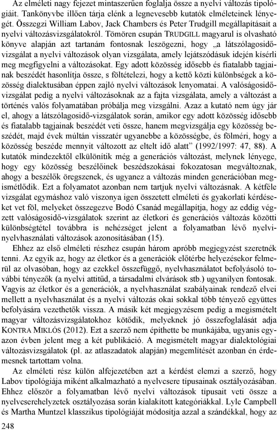 Tömören csupán TRUDGILL magyarul is olvasható könyve alapján azt tartanám fontosnak leszögezni, hogy a látszólagosidővizsgálat a nyelvi változások olyan vizsgálata, amely lejátszódásuk idején kísérli