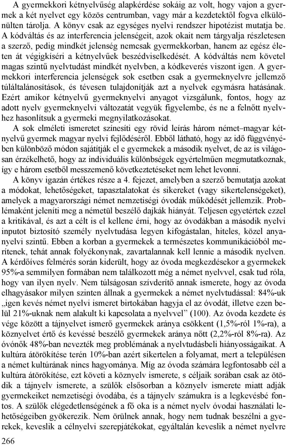 A kódváltás és az interferencia jelenségeit, azok okait nem tárgyalja részletesen a szerző, pedig mindkét jelenség nemcsak gyermekkorban, hanem az egész életen át végigkíséri a kétnyelvűek