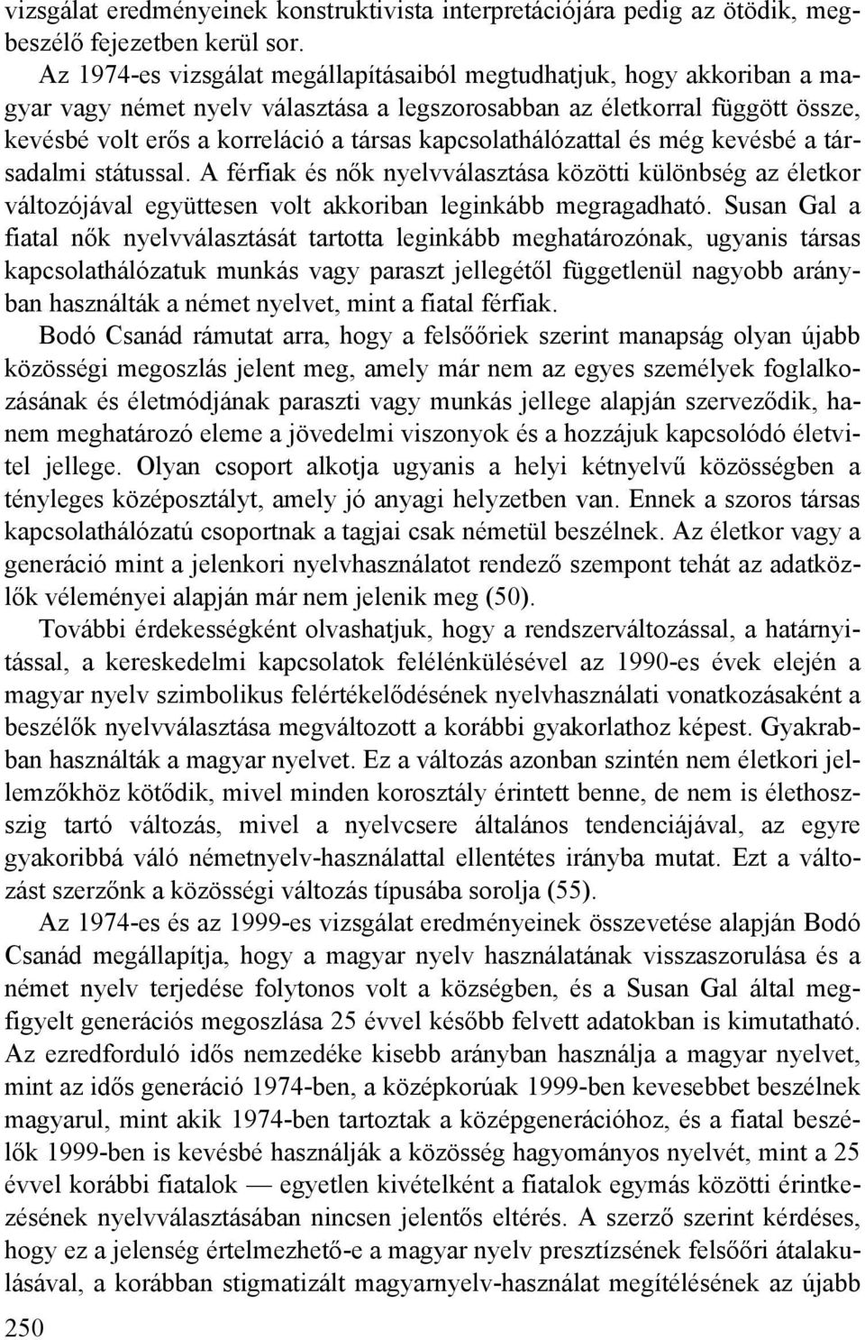 kapcsolathálózattal és még kevésbé a társadalmi státussal. A férfiak és nők nyelvválasztása közötti különbség az életkor változójával együttesen volt akkoriban leginkább megragadható.