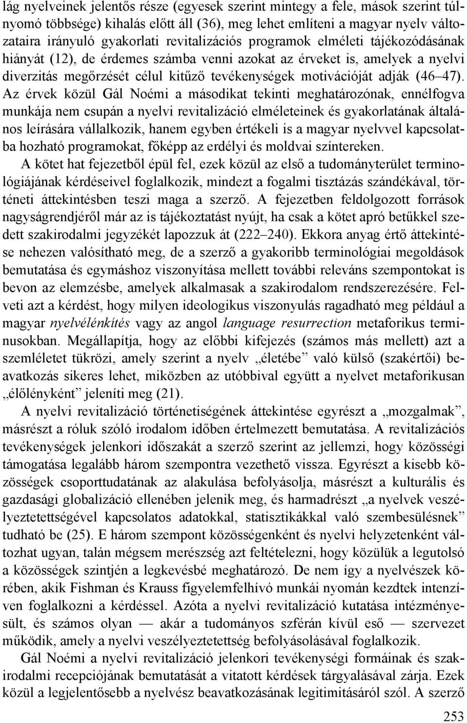 47). Az érvek közül Gál Noémi a másodikat tekinti meghatározónak, ennélfogva munkája nem csupán a nyelvi revitalizáció elméleteinek és gyakorlatának általános leírására vállalkozik, hanem egyben