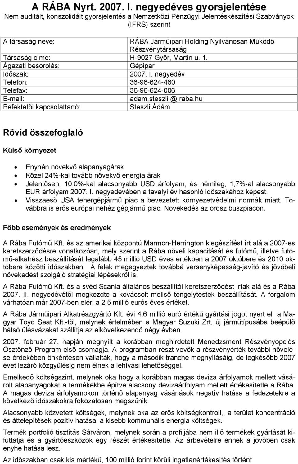 Részvénytársaság Társaság címe: H-9027 Győr, Martin u. 1. Ágazati besorolás: Gépipar Időszak: 2007. I. negyedév Telefon: 36-96-624-460 Telefax: 36-96-624-006 E-mail: adam.steszli @ raba.