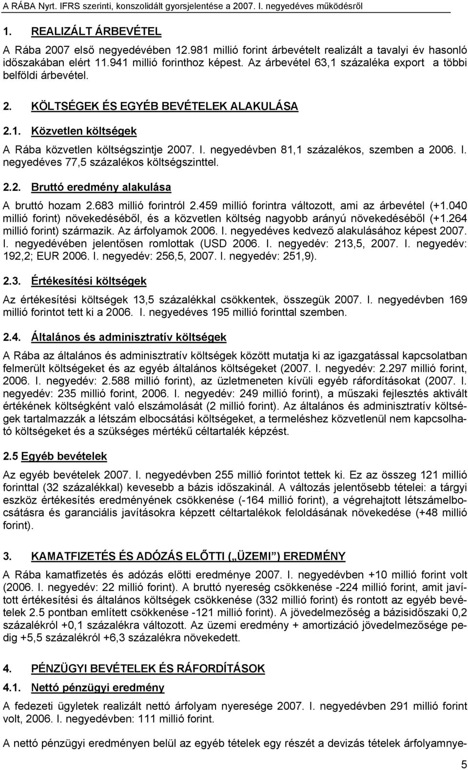 negyedévben 81,1 százalékos, szemben a 2006. I. negyedéves 77,5 százalékos költségszinttel. 2.2. Bruttó eredmény alakulása A bruttó hozam 2.683 millió forintról 2.