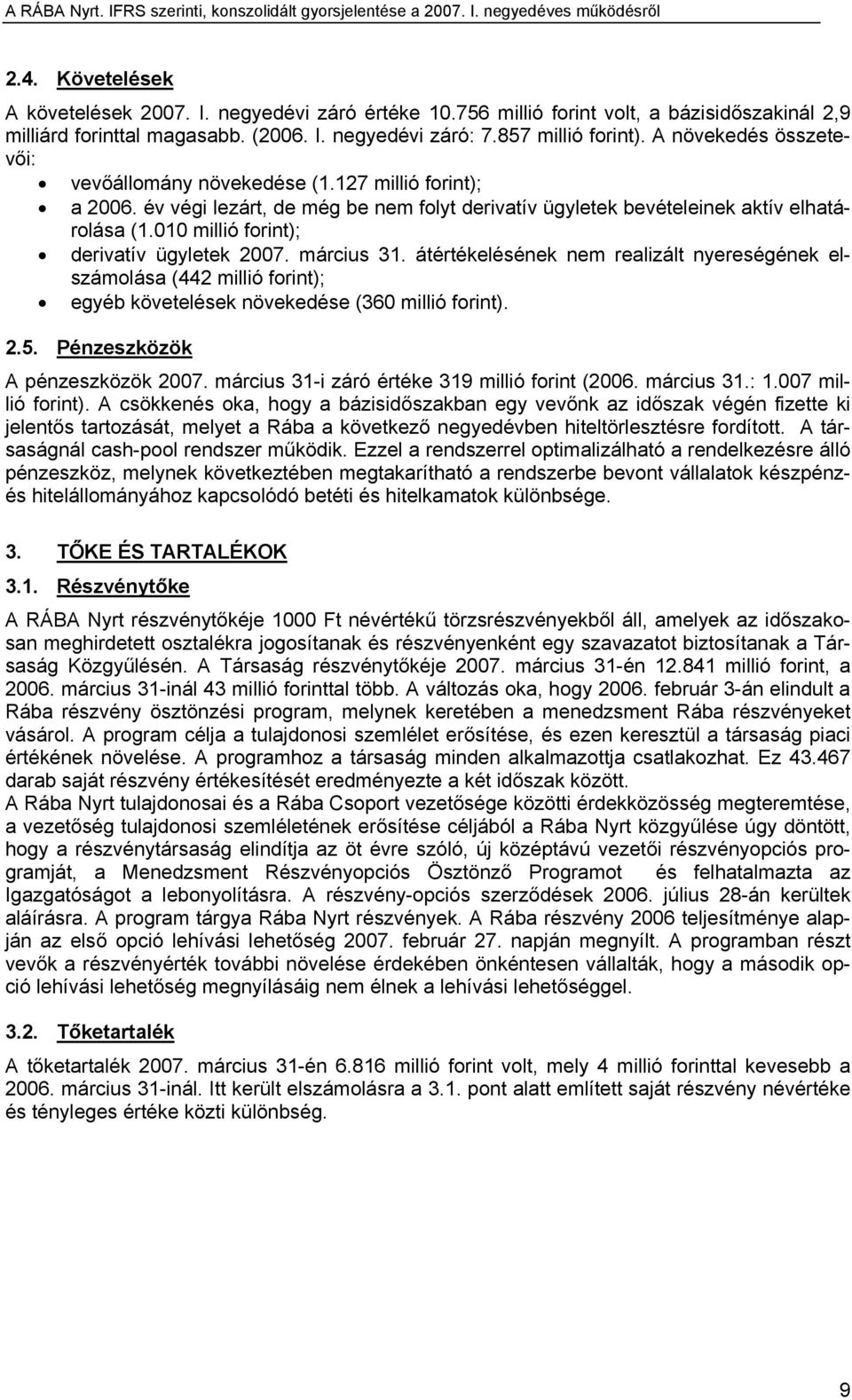 010 millió forint); derivatív ügyletek 2007. március 31. átértékelésének nem realizált nyereségének elszámolása (442 millió forint); egyéb követelések növekedése (360 millió forint). 2.5.