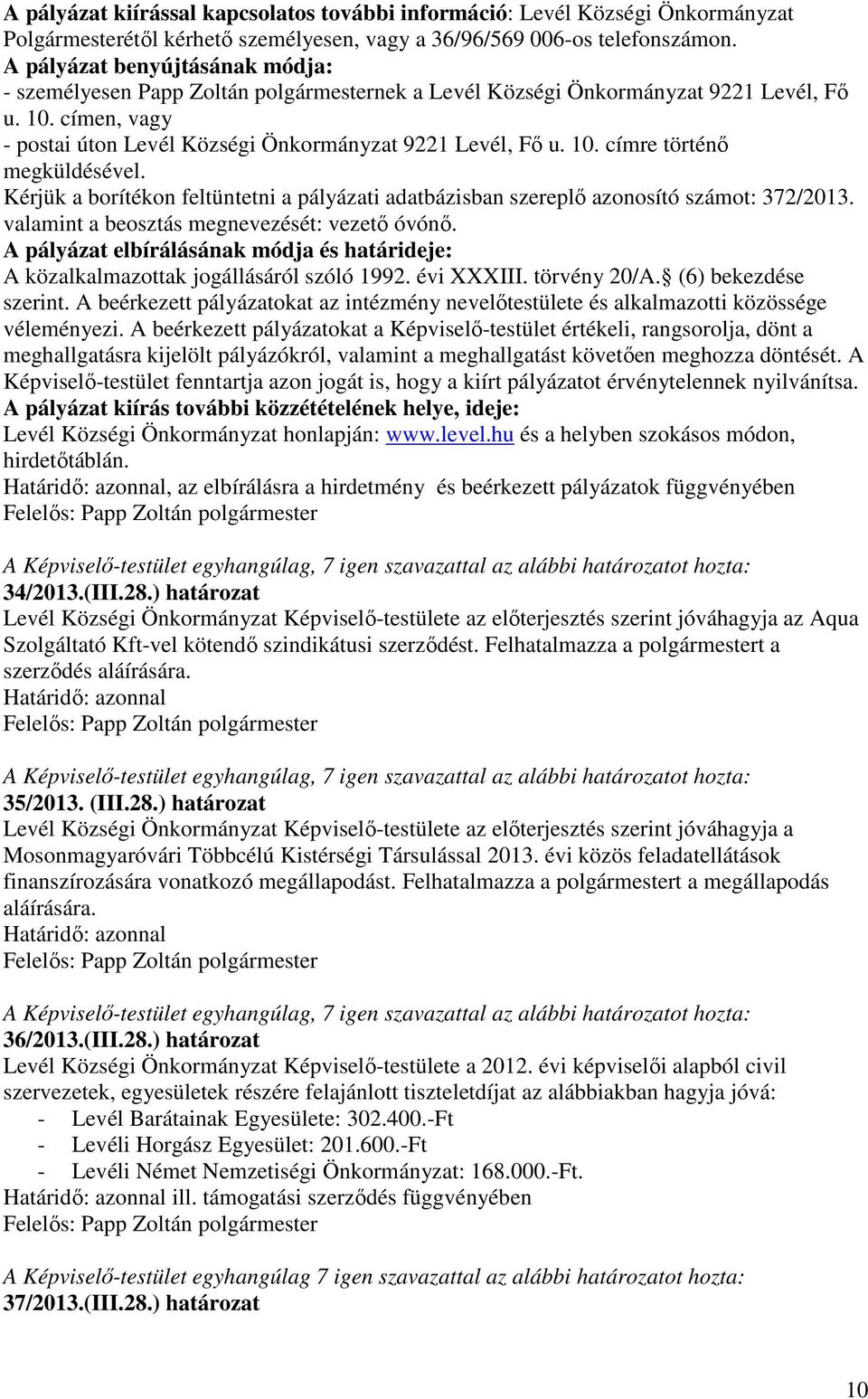 Kérjük a borítékon feltüntetni a pályázati adatbázisban szereplő azonosító számot: 372/2013. valamint a beosztás megnevezését: vezető óvónő.