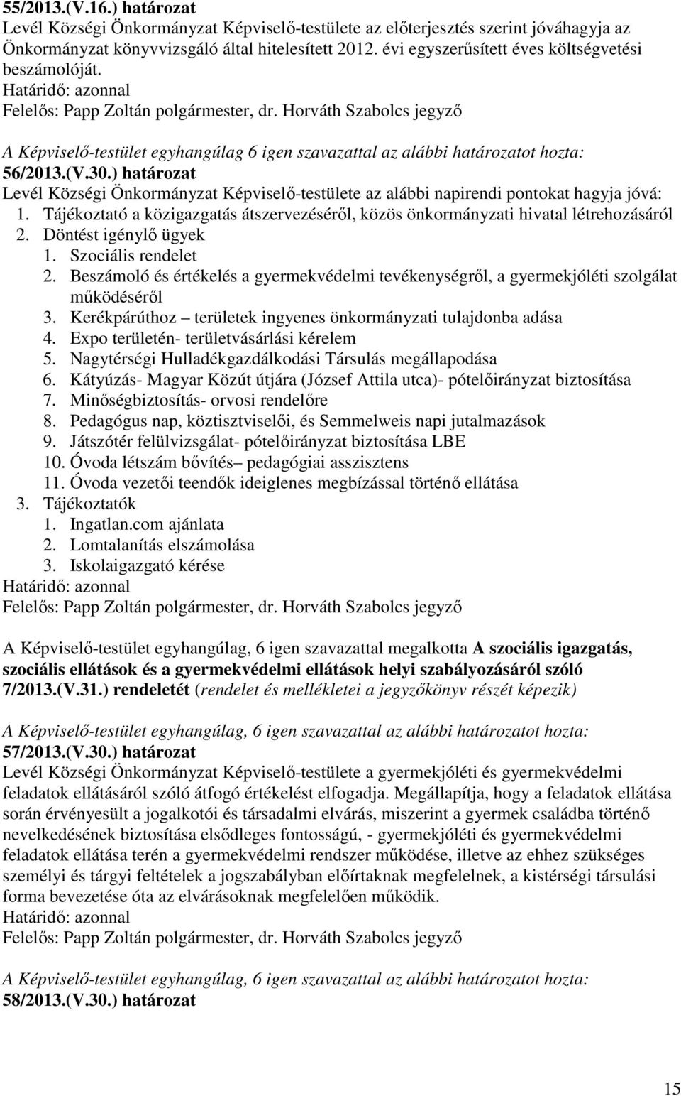 ) határozat Levél Községi Önkormányzat Képviselő-testülete az alábbi napirendi pontokat hagyja jóvá: 1. Tájékoztató a közigazgatás átszervezéséről, közös önkormányzati hivatal létrehozásáról 2.