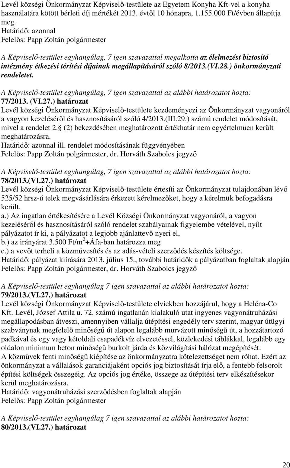 (VI.27.) határozat Levél községi Önkormányzat Képviselő-testülete kezdeményezi az Önkormányzat vagyonáról a vagyon kezeléséről és hasznosításáról szóló 4/2013.(III.29.