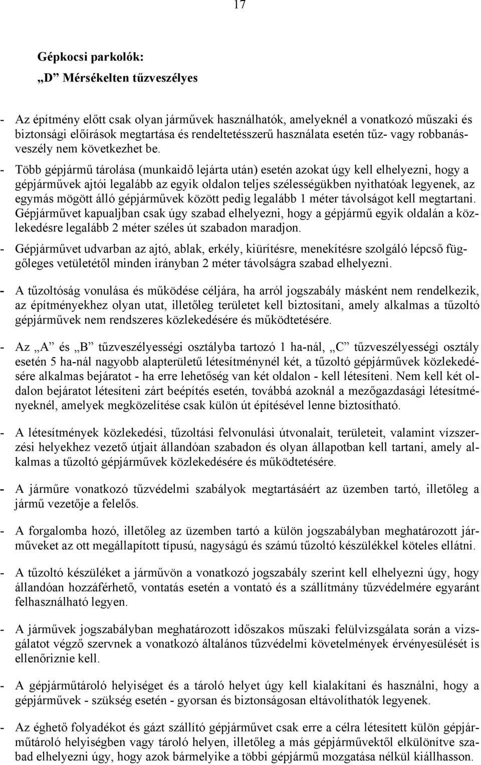 - Több gépjármű tárolása (munkaidő lejárta után) esetén azokat úgy kell elhelyezni, hogy a gépjárművek ajtói legalább az egyik oldalon teljes szélességükben nyithatóak legyenek, az egymás mögött álló