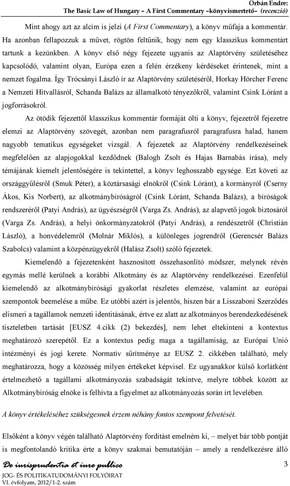 Így Trócsányi László ír az Alaptörvény születéséről, Horkay Hörcher Ferenc a Nemzeti Hitvallásról, Schanda Balázs az államalkotó tényezőkről, valamint Csink Lóránt a jogforrásokról.