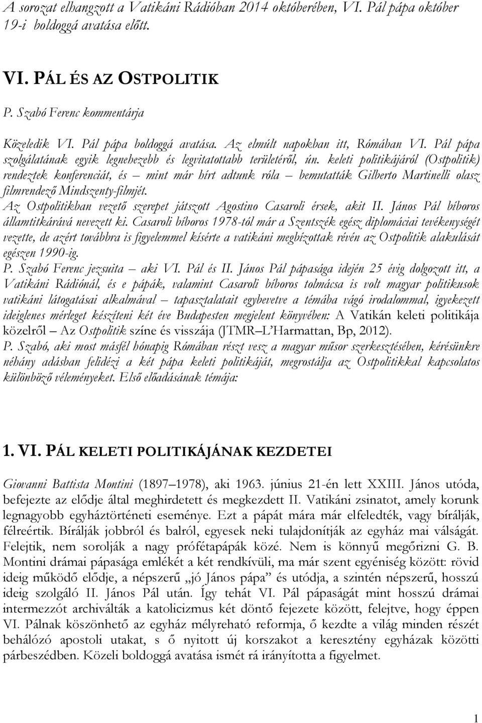 keleti politikájáról (Ostpolitik) rendeztek konferenciát, és mint már hírt adtunk róla bemutatták Gilberto Martinelli olasz filmrendező Mindszenty-filmjét.