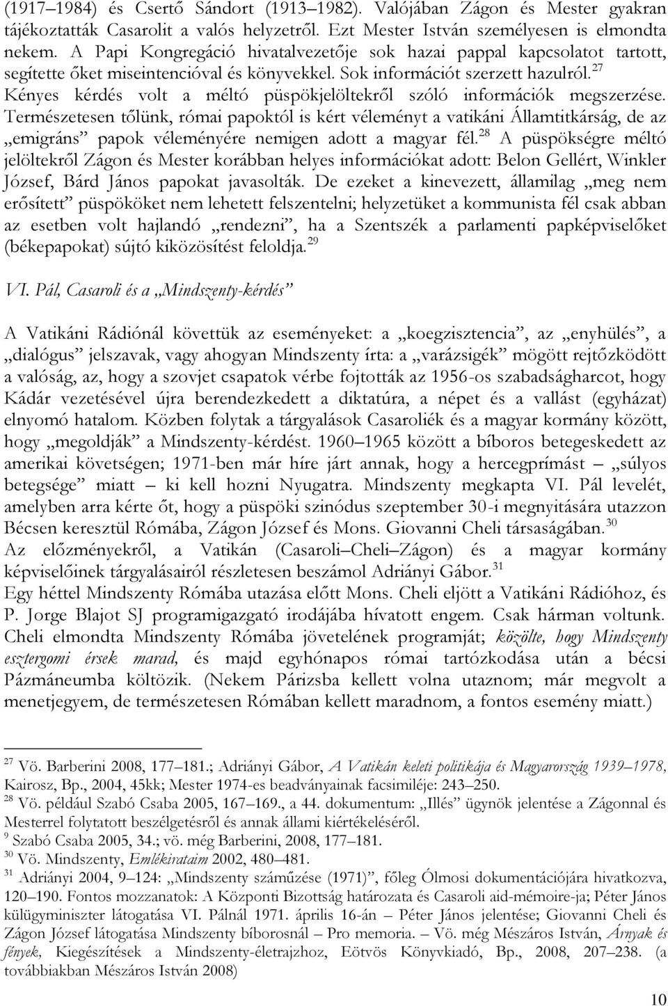 27 Kényes kérdés volt a méltó püspökjelöltekről szóló információk megszerzése.