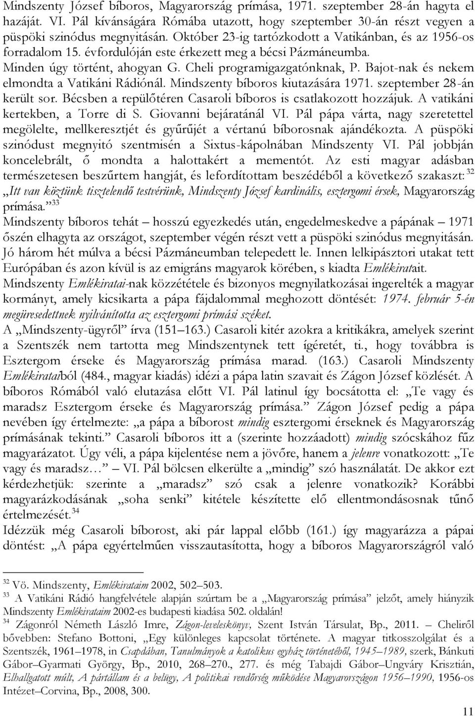 Bajot-nak és nekem elmondta a Vatikáni Rádiónál. Mindszenty bíboros kiutazására 1971. szeptember 28-án került sor. Bécsben a repülőtéren Casaroli bíboros is csatlakozott hozzájuk.