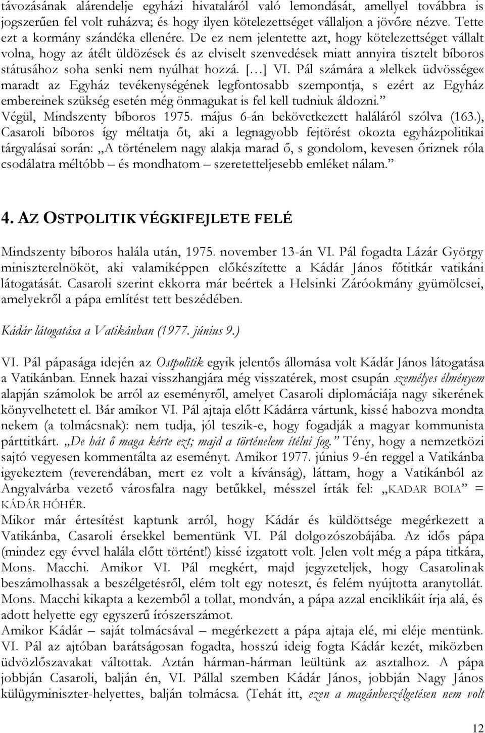 De ez nem jelentette azt, hogy kötelezettséget vállalt volna, hogy az átélt üldözések és az elviselt szenvedések miatt annyira tisztelt bíboros státusához soha senki nem nyúlhat hozzá. [ ] VI.