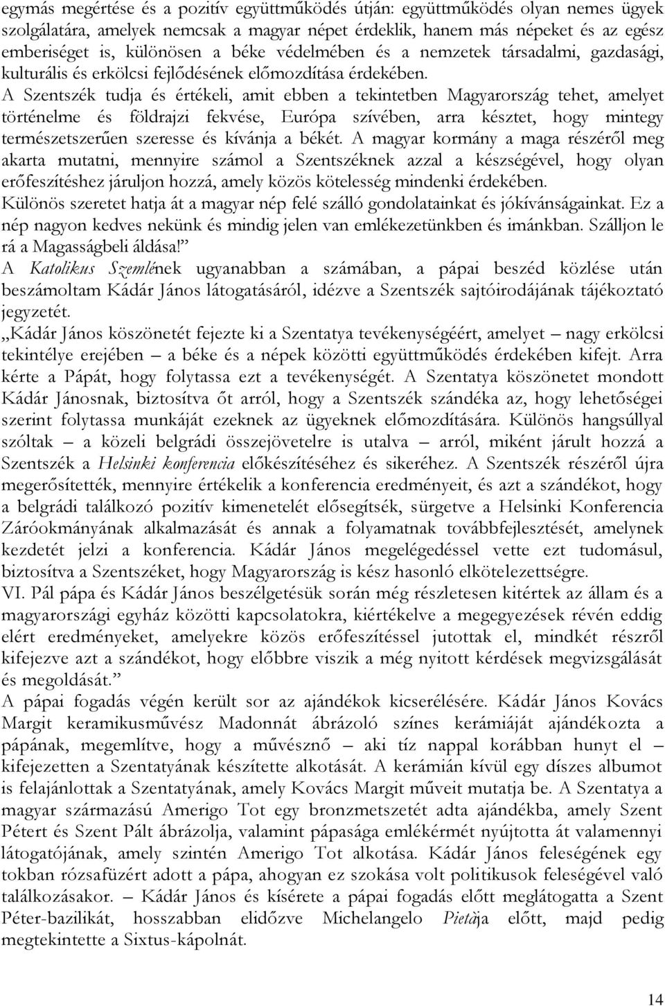 A Szentszék tudja és értékeli, amit ebben a tekintetben Magyarország tehet, amelyet történelme és földrajzi fekvése, Európa szívében, arra késztet, hogy mintegy természetszerűen szeresse és kívánja a