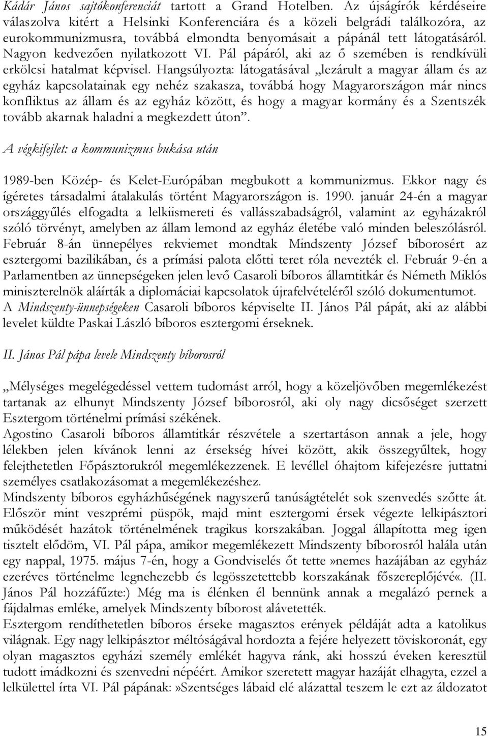 Nagyon kedvezően nyilatkozott VI. Pál pápáról, aki az ő szemében is rendkívüli erkölcsi hatalmat képvisel.