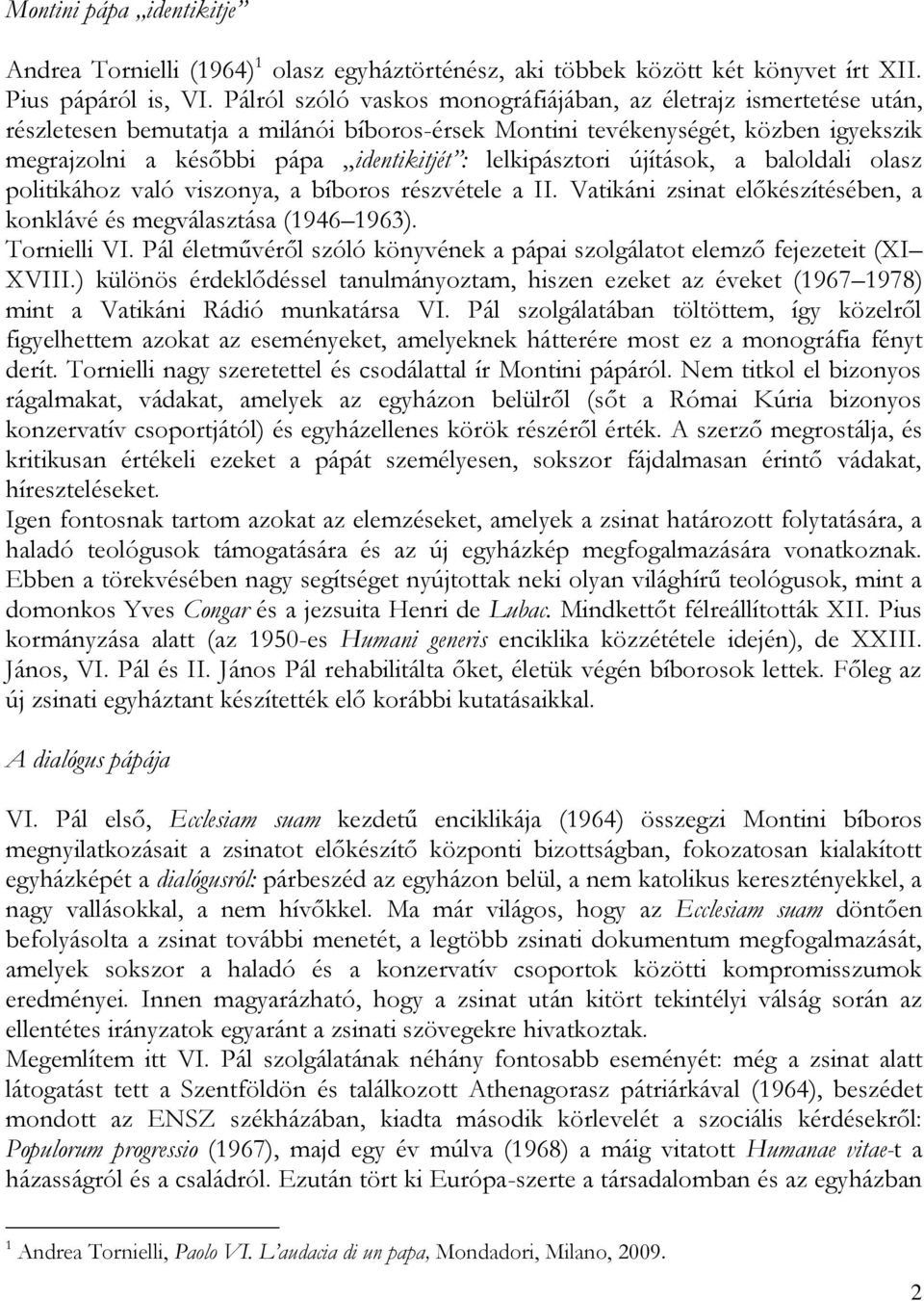 lelkipásztori újítások, a baloldali olasz politikához való viszonya, a bíboros részvétele a II. Vatikáni zsinat előkészítésében, a konklávé és megválasztása (1946 1963). Tornielli VI.