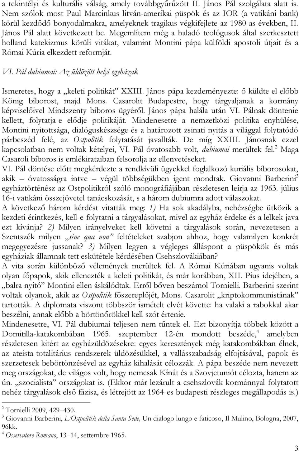 Megemlítem még a haladó teológusok által szerkesztett holland katekizmus körüli vitákat, valamint Montini pápa külföldi apostoli útjait és a Római Kúria elkezdett reformját. VI.