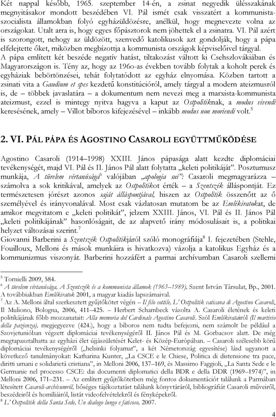 Pál azért is szorongott, nehogy az üldözött, szenvedő katolikusok azt gondolják, hogy a pápa elfelejtette őket, miközben megbízottja a kommunista országok képviselőivel tárgyal.
