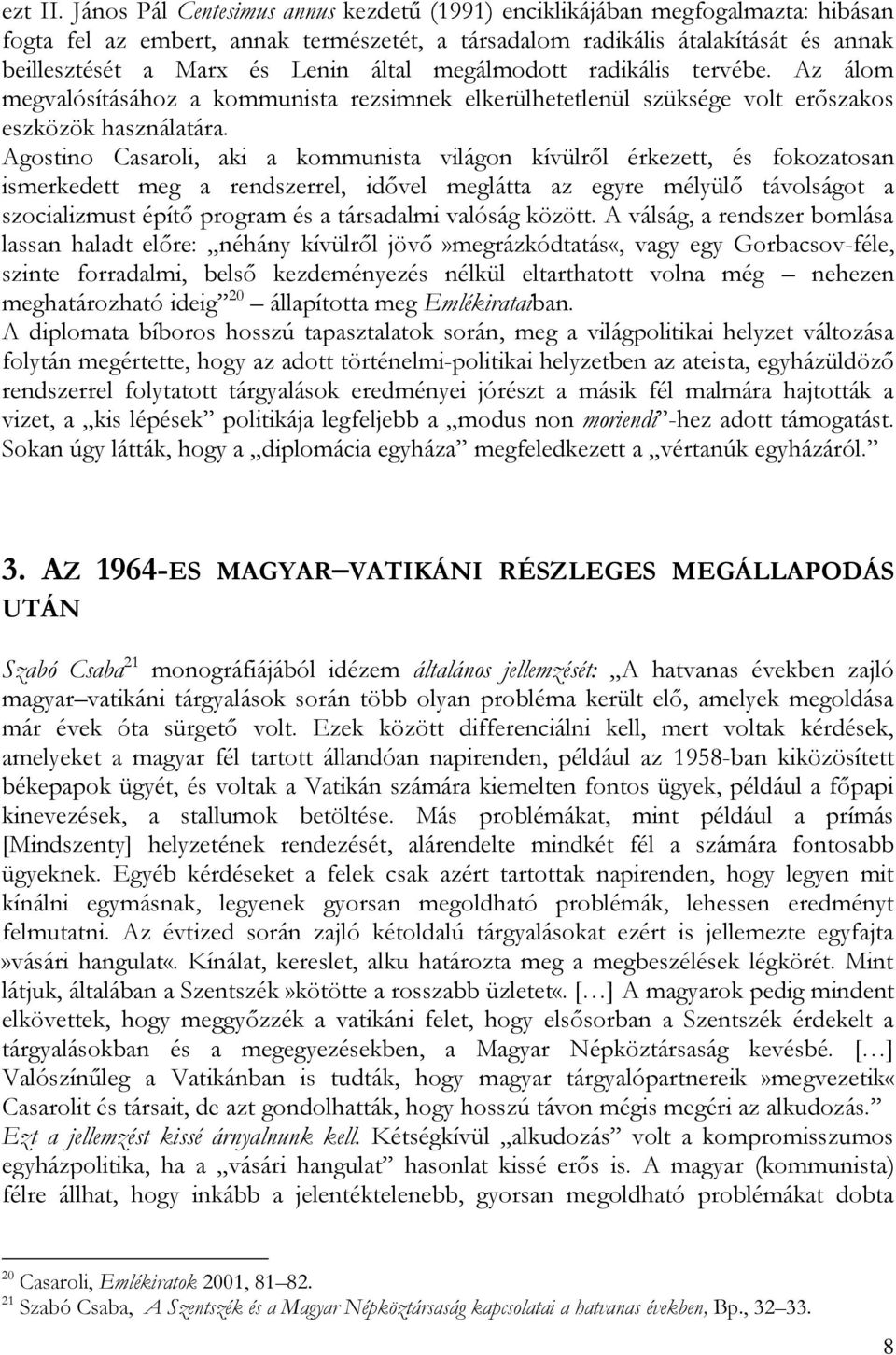 által megálmodott radikális tervébe. Az álom megvalósításához a kommunista rezsimnek elkerülhetetlenül szüksége volt erőszakos eszközök használatára.