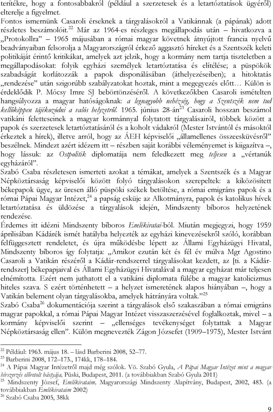 22 Már az 1964-es részleges megállapodás után hivatkozva a Protokollra 1965 májusában a római magyar követnek átnyújtott francia nyelvű beadványaiban felsorolja a Magyarországról érkező aggasztó