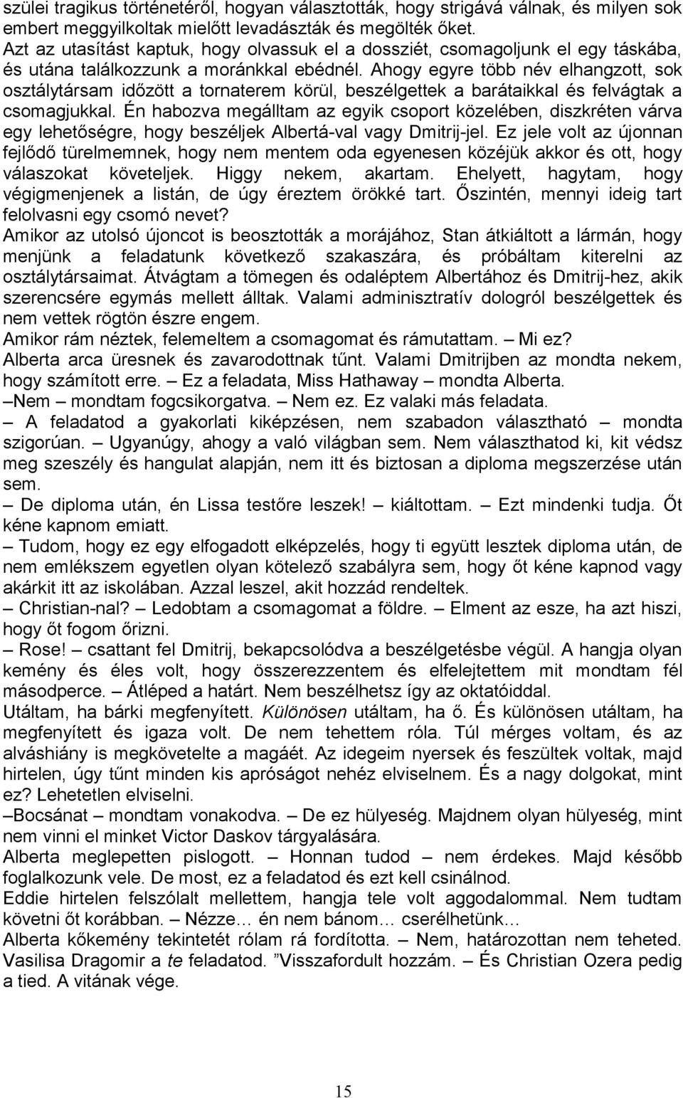 Ahogy egyre több név elhangzott, sok osztálytársam időzött a tornaterem körül, beszélgettek a barátaikkal és felvágtak a csomagjukkal.