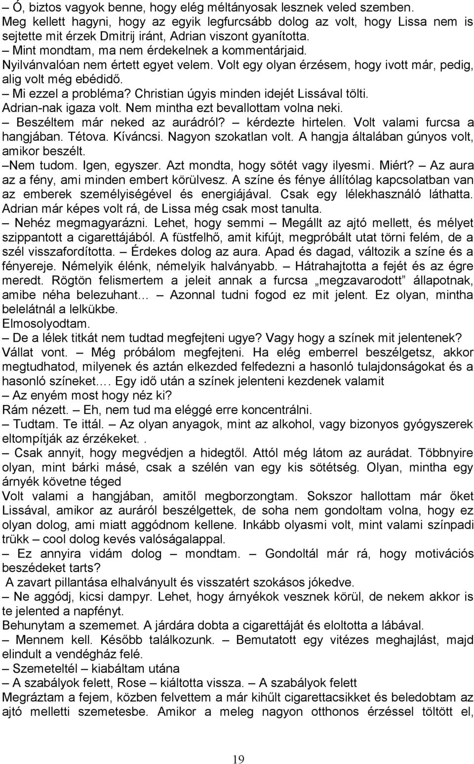 Nyilvánvalóan nem értett egyet velem. Volt egy olyan érzésem, hogy ivott már, pedig, alig volt még ebédidő. Mi ezzel a probléma? Christian úgyis minden idejét Lissával tölti. Adrian-nak igaza volt.