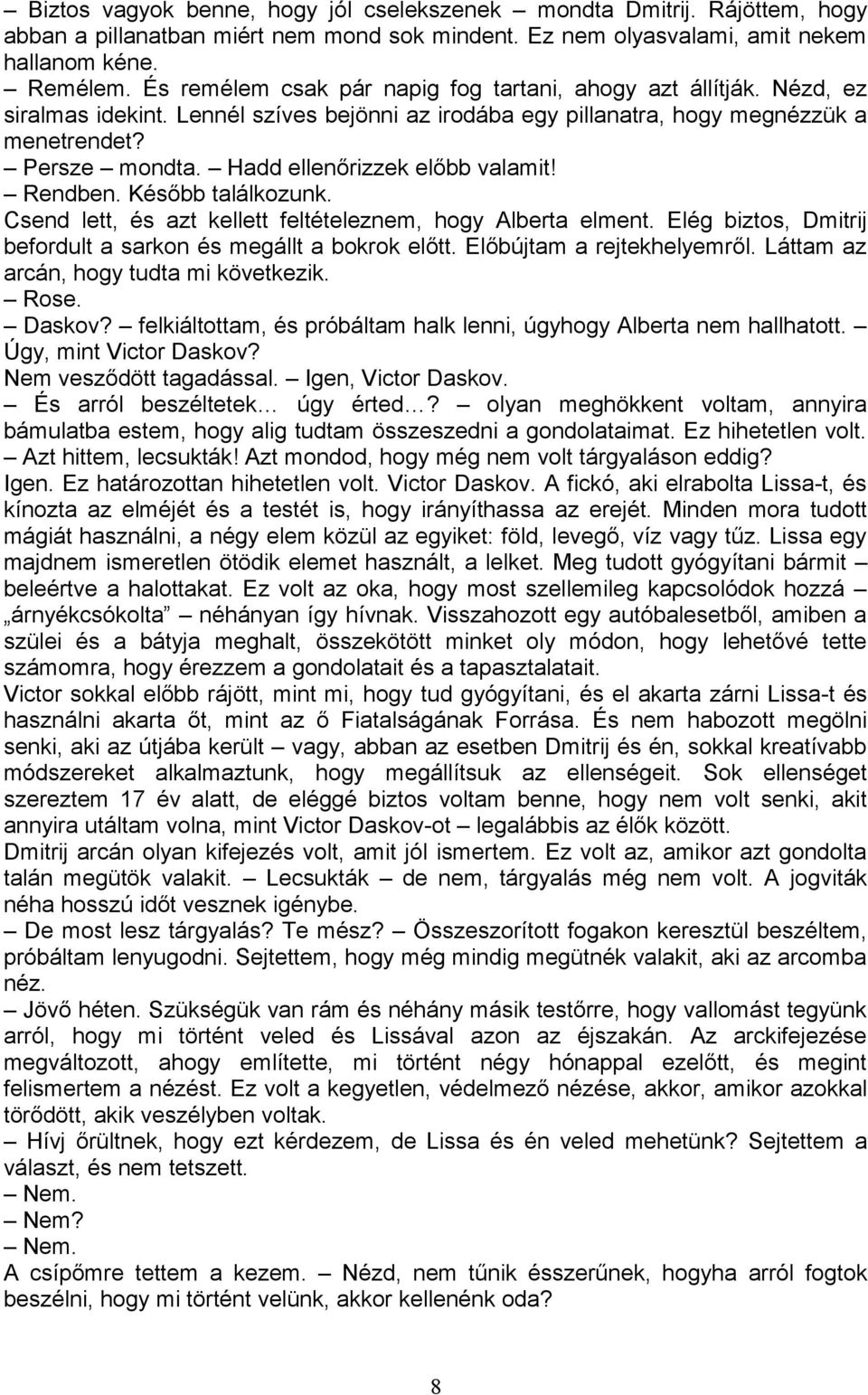 Hadd ellenőrizzek előbb valamit! Rendben. Később találkozunk. Csend lett, és azt kellett feltételeznem, hogy Alberta elment. Elég biztos, Dmitrij befordult a sarkon és megállt a bokrok előtt.