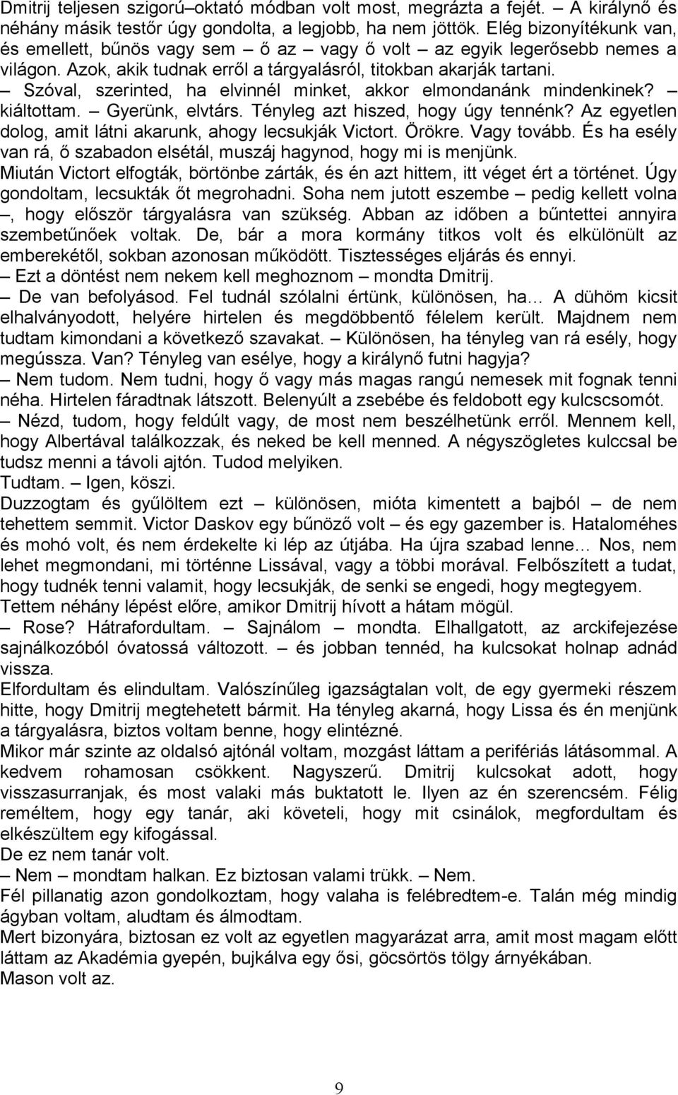 Szóval, szerinted, ha elvinnél minket, akkor elmondanánk mindenkinek? kiáltottam. Gyerünk, elvtárs. Tényleg azt hiszed, hogy úgy tennénk?