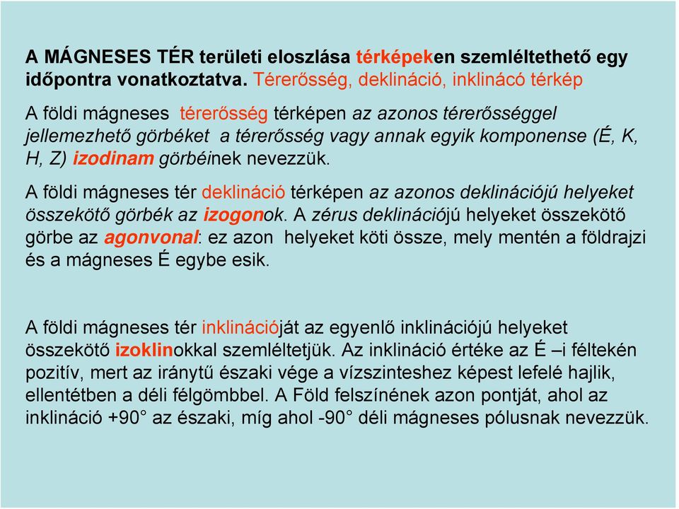 nevezzük. A földi mágneses tér deklináció térképen az azonos deklinációjú helyeket összekötő görbék az izogonok.