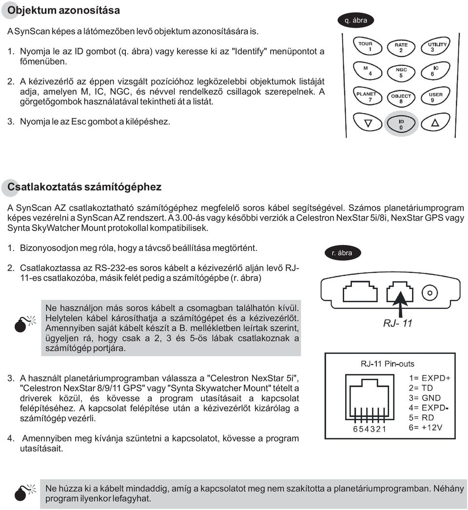 3. Nyomja le az Esc gombot a kilépéshez. Csatlakoztatás számítógéphez A SynScan AZ csatlakoztatható számítógéphez megfelelo soros kábel segítségével.