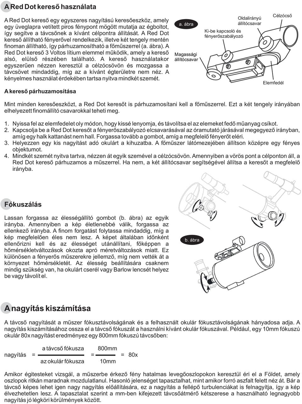 A Red Dot keresõ 3 Voltos lítium elemmel mûködik, amely a keresõ alsó, elülsõ részében található.